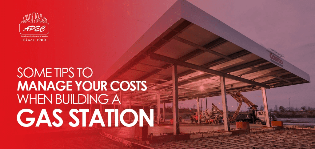 Some Tips to Manage Your Costs when Building a Gas Station